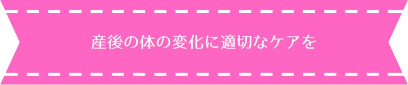 産後の体の変化に適切なケアを