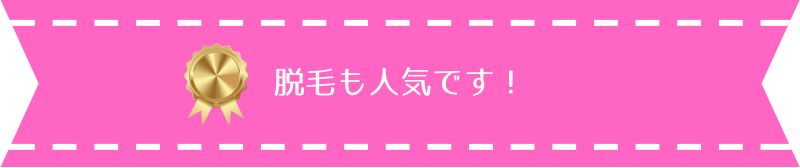 脱毛も人気です！